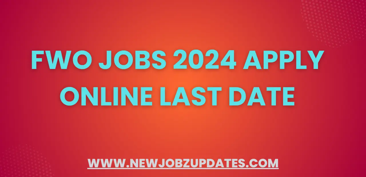 FWO Jobs 2024 Apply Online Last Date