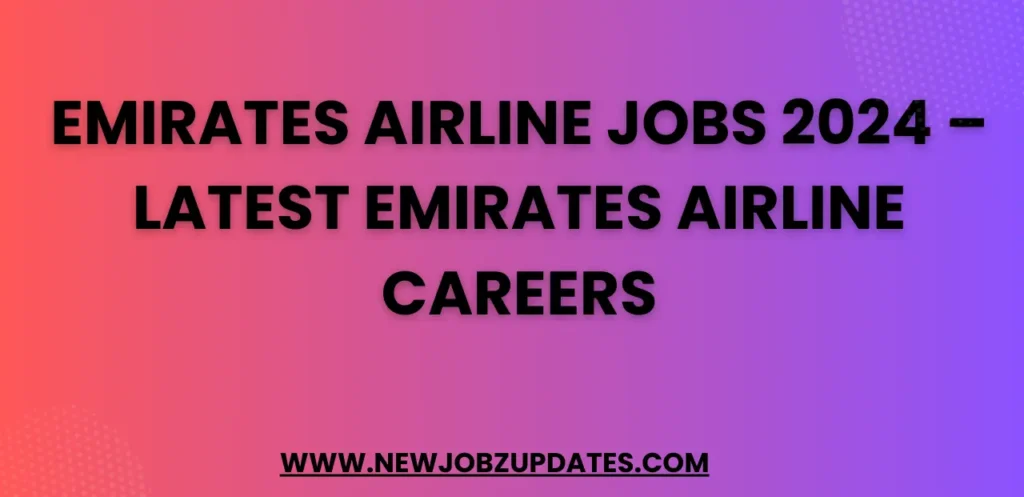 Emirates Airline Jobs 2024 – Latest Emirates Airline Careers