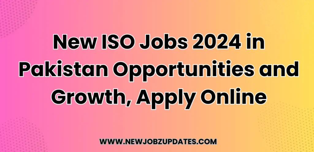 New ISO Jobs 2024 in Pakistan Opportunities and Growth, Apply Online