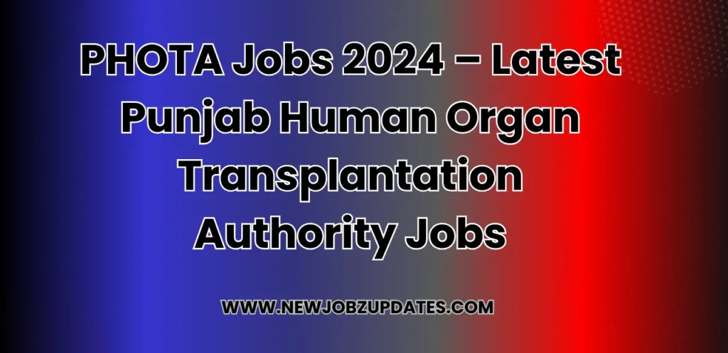 PHOTA Jobs 2024 – Latest Punjab Human Organ Transplantation Authority Jobs