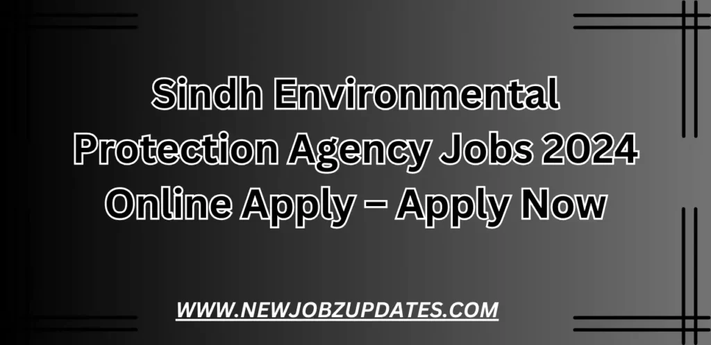 Sindh Environmental Protection Agency Jobs 2024 Online Apply – Apply Now